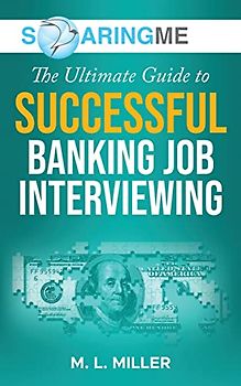 SoaringME The Ultimate Guide to Successful Banking Job Interviewing