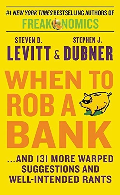 When to Rob a Bank: ...and 131 More Warped Suggestions and Well-Intended Rants - Steven D. Levitt & Stephen J. Dubner [Paperback]