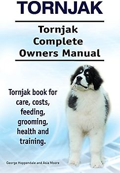 Tornjak. Tornjak Complete Owners Manual. Tornjak book for care, costs, feeding, grooming, health and training.