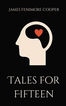 Tales for Fifteen: or, Imagination and Heart: A Short Story Collection For Girls (Annotated)