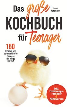 Das große Teenager Kochbuch - inkl. Ernährungsratgeber und 150 leckere und schmackhafte Rezepte für junge Köche!
