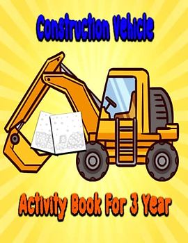 Construction Vehicle Activity Book For 3 Year: I'm 3 And Digging It Toddler Construction Vehicle Activity Book For 3 Year Old Boys,Coloring Activity Book For Boys And Girls