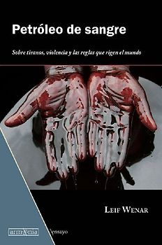 Petróleo de sangre : sobre tiranos, violencia y las reglas que rigen el mundo