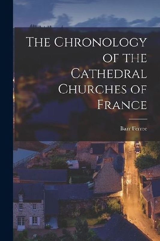The Chronology of the Cathedral Churches of France