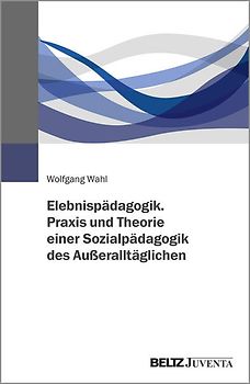 Erlebnispädagogik. Praxis und Theorie einer Sozialpädagogik des Außeralltäglichen