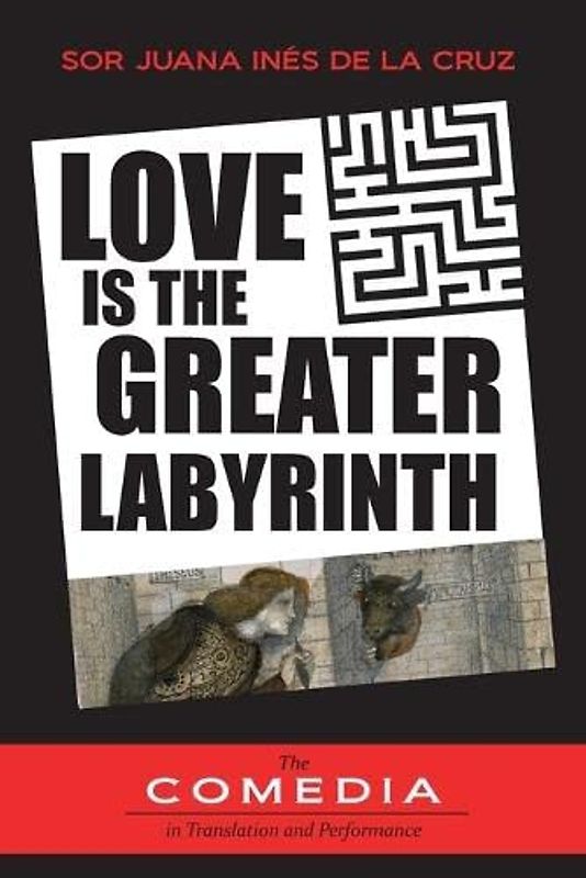 Love is the Greater Labyrinth (UCLA Center for 17th- And 18th-Century Studies. the Comedia in Translation and Performance, Band 15)