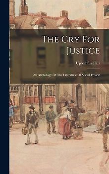 The Cry For Justice: An Anthology Of The Literature Of Social Protest