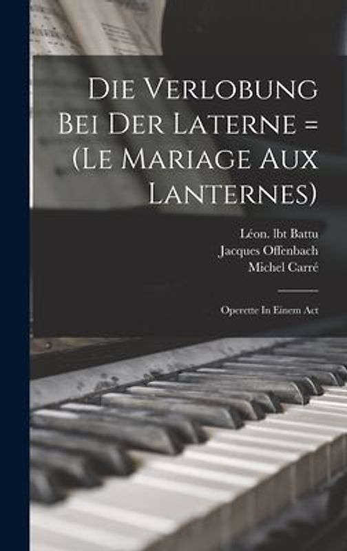 Die Verlobung Bei Der Laterne = (le Mariage Aux Lanternes): Operette In Einem Act