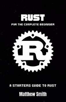 Rust for the Complete Beginner: A starters guide to Rust