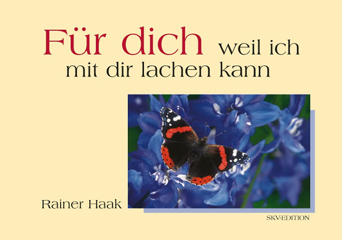 Für dich, weil ich mit dir lachen kann