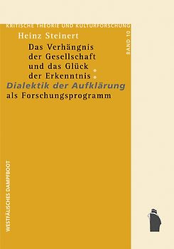 Das Verhängnis der Gesellschaft und das Glück der Erkenntnis: Dialektik der Aufklärung als Forschungsprogramm