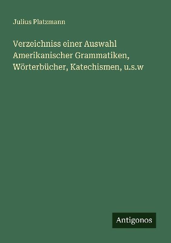 Verzeichniss einer Auswahl Amerikanischer Grammatiken, Wörterbücher, Katechismen, u.s.w