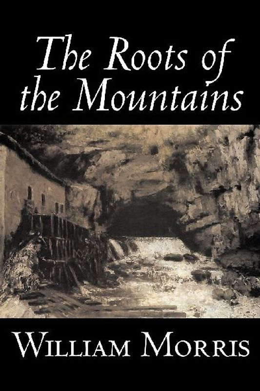 The Roots of the Mountains by William Morris, Fiction, Historical, Fantasy, Fairy Tales, Folk Tales, Legends & Mythology