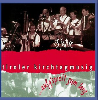 Tiroler Kirchtagmusig - 25 Jahre...Aufg'Spielt Zum Tanz