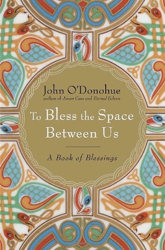 To Bless the Space Between Us: A Book of Blessings - John O'Donohue