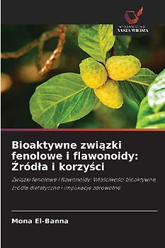 Bioaktywne zwi¿zki fenolowe i flawonoidy: ¿ród¿a i korzy¿ci