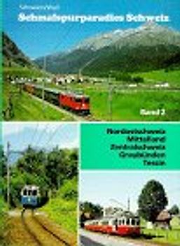 Schmalspurparadies Schweiz. Nordostschweiz, Mittelland, Zentralschweiz, Graubünden, Tessin