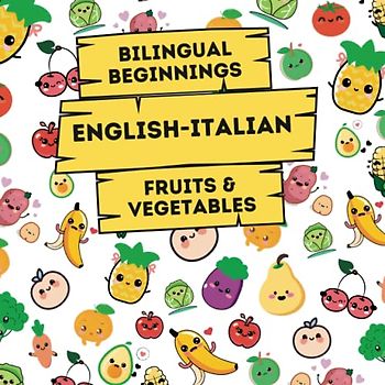 Bilingual Beginnings - An English-Italian Fruits & Vegetables Book: A Fun and Colorful way to learn more languages for babies, toddlers and ... Learning Books for Babies & Toddlers)