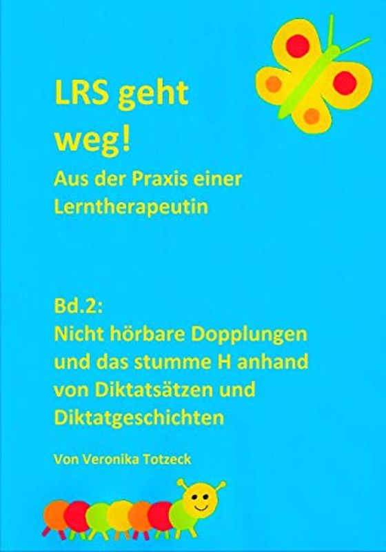 Nicht hörbare Dopplungen und das stumme H anhand von Diktatsätzen und Diktatgeschichten: Aus der Praxis einer Lerntherapeutin (LRS geht weg!, Band 2)