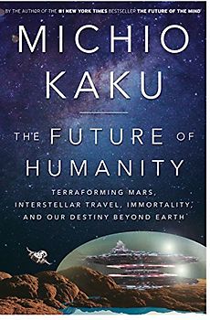 The Future of Humanity: Terraforming Mars, Interstellar Travel, Immortality, and Our Destiny Beyond Earth