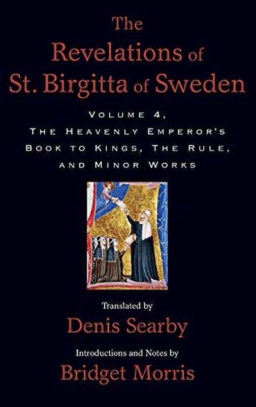 The Revelations of St. Birgitta of Sweden, Volume 4: The Heavenly Emperor's Book to Kings, The Rule, and Minor Works