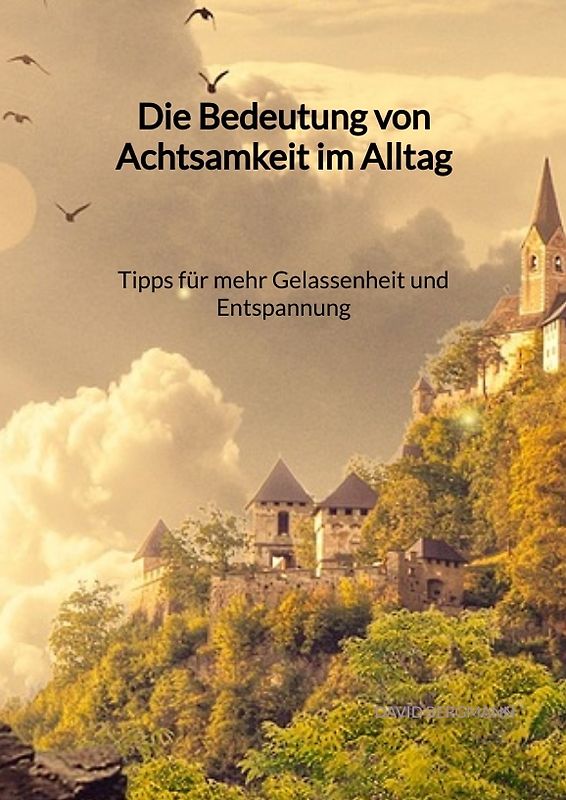 Die Bedeutung von Achtsamkeit im Alltag - Tipps für mehr Gelassenheit und Entspannung