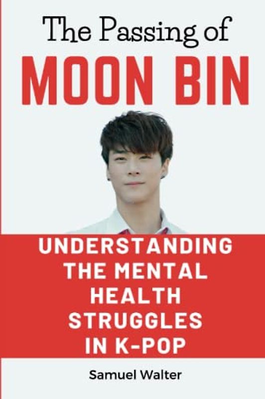 The Passing of Moon Bin: Understanding the Mental Health Struggles in K-Pop (Legendary Lives: Biographies of Great People Who Shaped Our World, ... Lives of History's Most Influential People)
