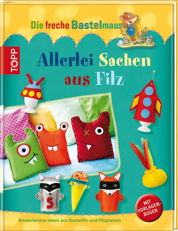 Die freche Bastelmaus. Allerlei Sachen aus Filz