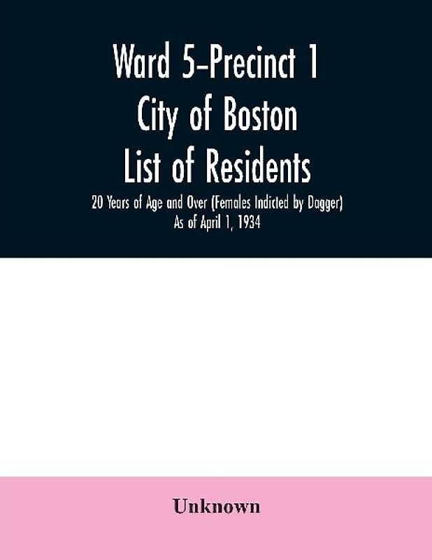 Ward 5-Precinct 1; City of Boston; List of residents; 20 Years of Age and Over (Females Indicted by Dagger) As of April 1, 1934