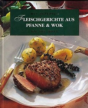 Mit Rezepten um die Welt: Fleischgerichte aus Pfanne und Wok