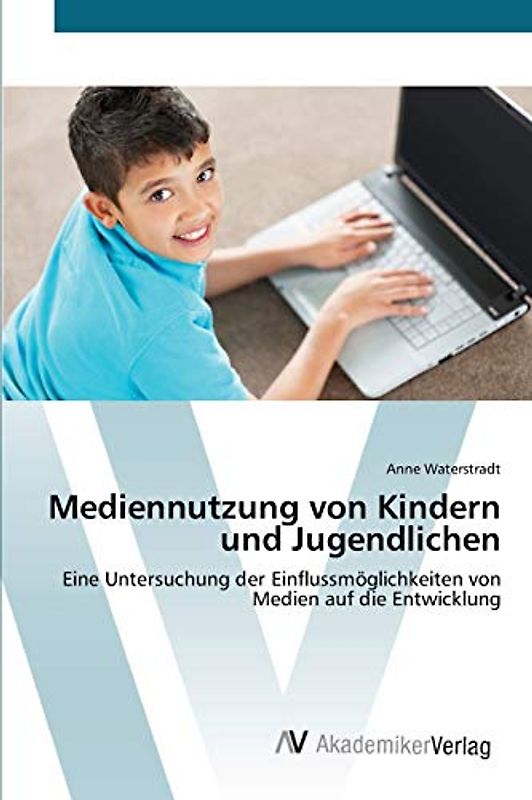 Mediennutzung von Kindern und Jugendlichen: Eine Untersuchung der Einflussmöglichkeiten von Medien auf die Entwicklung