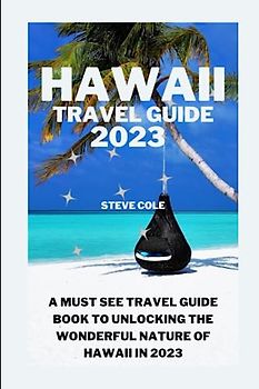 Hawaii travel guide 2023: A must see travel guide book to unlocking the wounderful nature of Hawii in 2023