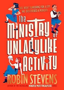 The Ministry of Unladylike Activity: From the bestselling author of MURDER MOST UNLADYLIKE (The Ministry of Unladylike Activity, 1)