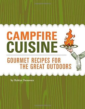 Campfire Cuisine: Gourmet Recipes for the Great Outdoors