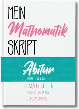 DIE MATHLETEN Mein Mathematik Skript - Abitur - Bayern, FOS / BOS 13 (nicht Technik)