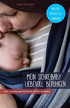 Mein Schreibaby liebevoll beruhigen: Eine zuverlässige Schritt-für-Schritt Anleitung