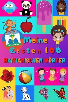 Meine ersten 100 Haitianischen Wörter: Haitianisch Kreolsprache lernen für Kinder von 2 - 6 Jahren, Babys, Kindergarten | Bilderbuch : 100 schöne ... mit Haitianischen Kreol und Deutschen Wörtern