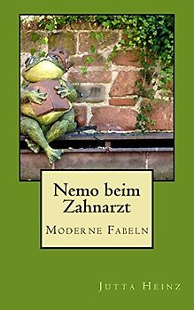 Nemo beim Zahnarzt: Moderne Fabeln - Heinz, Jutta