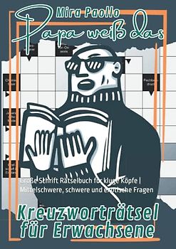 Papa weiß das - Kreuzworträtsel für Erwachsene: Große Schrift Rätselbuch für kluge Köpfe | Mittelschwere, schwere und exotische Fragen
