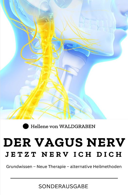 DER VAGUS NERV: Jetzt Nerv ich dich : Grundwissen – Neue Therapie – alternative Heilmethoden Sonderausgabe mit Vitamine