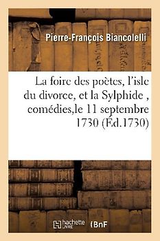 La Foire Des Poètes, l'Isle Du Divorce, Et La Sylphide, Comédies. Représentées Pour La Première