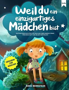 Weil du ein einzigartiges Mädchen bist: Mutmachgeschichten für Mädchen über innere Stärke, Freundschaft und Selbstvertrauen | Geschenk für Mädchen