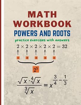 Powers And Roots math workbook: Practice Exercises and Solutions for Mastering Powers and Roots in Mathematics.