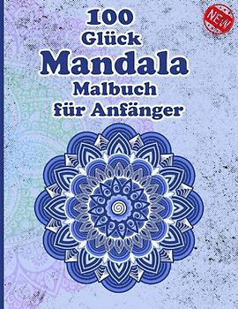 100 Glück Mandala Malbuch für Anfänger: Ein Malbuch für Erwachsene mit 100 detaillierten Mandalas zur Entspannung und zum Stressabbau.