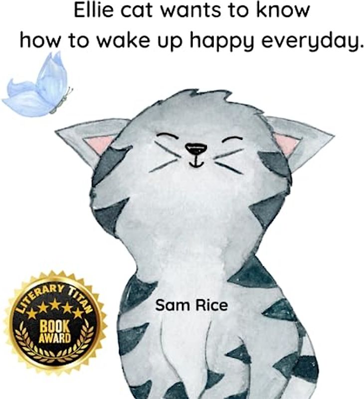Ellie Cat Wants To Know How To wake Up Happy Everyday: A Cute, Curious, Cat Who Questions and Finds her "I Can Do It" Attitude