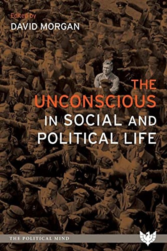 The Unconscious in Social and Political Life (The Political Mind, Band 1)