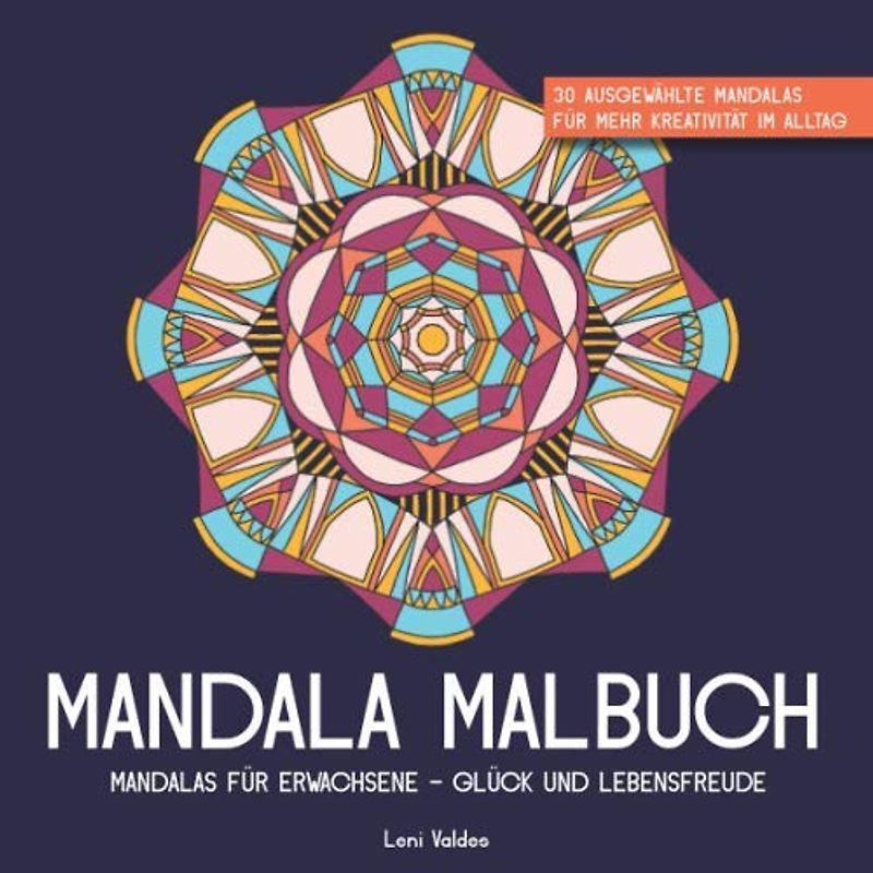 Mandala Malbuch Mandalas für Erwachsene Glück und Lebensfreude: 30 ausgewählte Mandalas für mehr Kreativität im Alltag (Kreative Mandalas, Band 3)