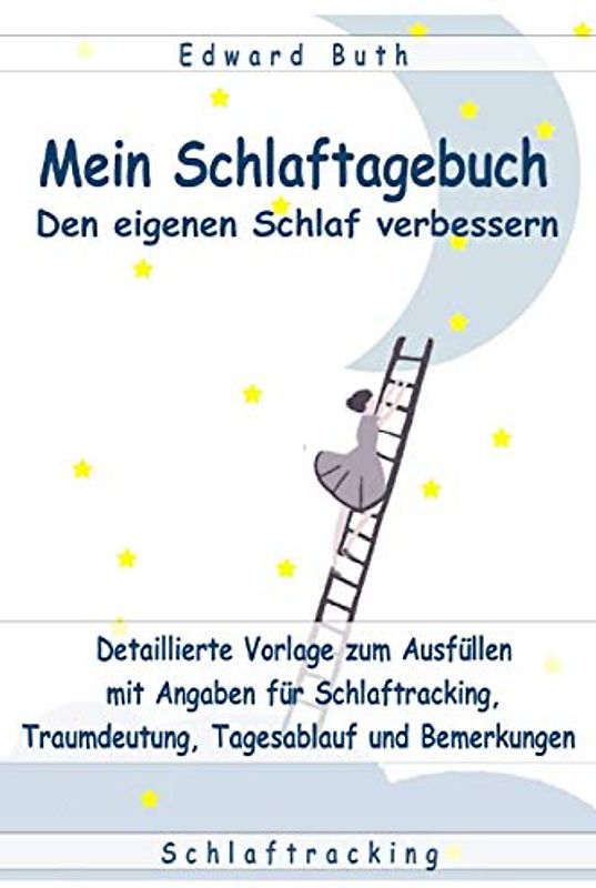 Mein Schlaftagebuch – den eigenen Schlaf verbessern: Detaillierte Vorlage zum Ausfüllen mit Angaben für Schlaftracking, Traumdeutung, Tagesablauf und Bemerkungen