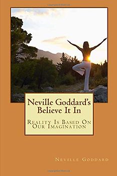 Neville Goddard's Believe It In: Reality Is Based On Our Imagination