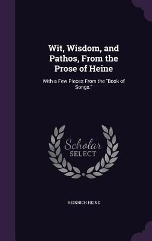Wit, Wisdom, and Pathos, From the Prose of Heine